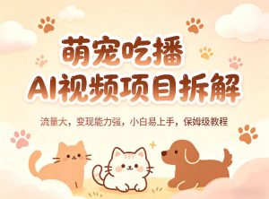 萌宠吃播AI视频项目拆解，流量大，变现能力强，小白易上手，保姆级教程-大象聊项目