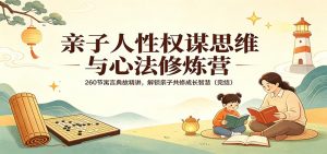 亲子人性权谋思维与心法修炼营：260节寓言典故精讲，解锁亲子共修成长智慧(完结)-大象聊项目