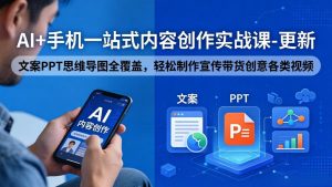 AI+手机一站式内容创作实战课-更新，文案PPT思维导图全覆盖，轻松制作宣传带货创意各类视频-大象聊项目