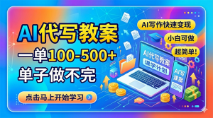 AI代写教案，一单100-500+，单子做不完，AI写作快速变现，小白可做 超简单！-大象聊项目