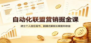 自动化联盟营销掘金课：建立个人信任背书，躺赚式解锁长期复利收益-大象聊项目