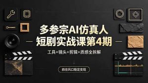多参宗AI仿真人短剧实战课第4期，工具+镜头+剪辑+质感全拆解，抓住风口稳定变现-大象聊项目