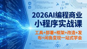 2026AI编程商业小程序实战课，工具+部署+框架+改造+发布+闲鱼变现一站式学会-大象聊项目