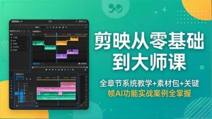 剪映从零基础到大师课,全章节系统教学+素材包,关键帧AI功能实战案例全掌握-大象聊项目