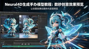 Neural4D生成手办模型教程，让创意效果在数秒内呈现预览-大象聊项目