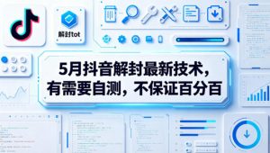 5月抖音解封最新技术，有需要自测，不保证百分百-大象聊项目