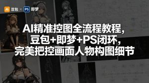 AI精准控图全流程教程,豆包+即梦+PS闭环,完美把控画面人物构图细节-大象聊项目