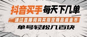 抖音买手 通过直播间购买指定商品返金币 每天几单 轻松几百块-大象聊项目