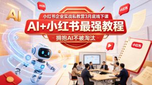 小红书企业实战私教营3月底线下课,AI+小红书最强教程,拥抱AI不被淘汰-大象聊项目