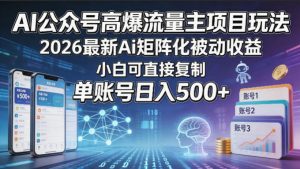 AI公众号高爆流量主项目玩法,2026最新Ai矩阵化被动收益,小白可直接复制,单账号日入500+-大象聊项目