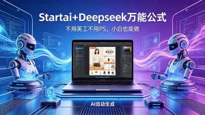 AI自动做电商详情页:Startai+Deepseek万能公式,不用美工不用PS,小白也能做-大象聊项目