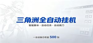 三角洲全自动跑刀，24小时无人值守，高效变现，低门槛稳收益，轻松实现游戏搬砖盈利-大象聊项目