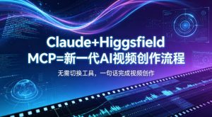 Claude+Higgsfield MCP=新一代AI视频创作流程,不需要切换工具,一句话就能完成视频创作-大象聊项目