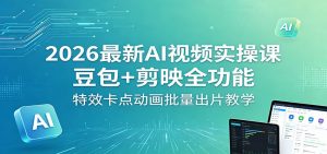 2026最新AI视频实操课:豆包+剪映全功能,特效卡点动画批量出片教学-大象聊项目