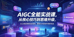 AIGC全能实战课,从核心技巧到思维升级,从工具应用到实战落地,解锁AI内容创作高阶玩法-大象聊项目