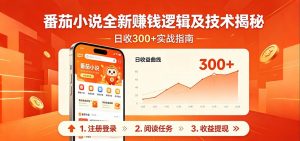 番茄小说全新赚钱逻辑及技术日收300+，小白新书皆可做！无脑赚就行了！-大象聊项目