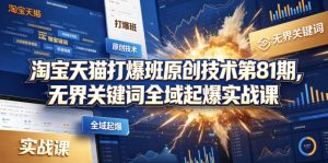 淘宝天猫打爆班原创技术第81期,无界关键词全域起爆实战课-大象聊项目