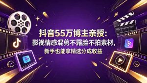 抖音55万博主亲授:影视情感混剪不露脸不拍素材,新手也能拿精选分成收益-大象聊项目