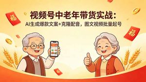 视频号中老年带货实战:AI生成爆款文案+克隆配音,图文视频批量起号-大象聊项目
