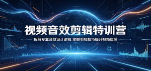 视频音效剪辑特训营:拆解专业音效设计逻辑,掌握剪辑技巧提升视频质感-大象聊项目