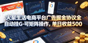 火聚生活电商平台广告掘金协议全自动挂G-可矩阵操作,单日收益5张+【揭秘】-大象聊项目