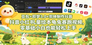 豆包+即梦3.0+剪映制作抖音小红书儿童绘本龟兔赛跑视频,零基础小白也能轻松上手-大象聊项目