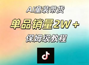 AI童装带货赛道,一部手机就可以操作,单品销量2w+【手把手教程】-大象聊项目