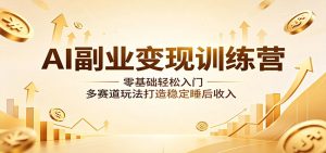 AI副业变现训练营:零基础轻松入门,多赛道玩法打造稳定睡后收入-大象聊项目
