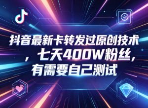抖音最新卡转发过原创技术,七天400W粉丝,有需要自己测试-大象聊项目