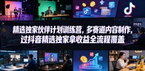小豁食堂精选独家伙伴计划训练营,多赛道内容制作,过抖音精选独家拿收益全流程覆盖-大象聊项目