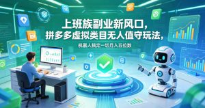 上班族副业新风口,拼多多虚拟类目无人值守玩法,机器人搞定一切月入五位数【揭秘】-大象聊项目