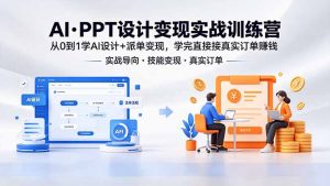 AI·PPT设计变现实战训练营,从0到1学AI设计+派单变现,学完直接接真实订单赚钱-大象聊项目