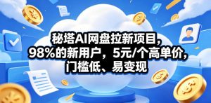 秘塔AI网盘拉新项目,98%的新用户,5元/个高单价,门槛低、易变现-大象聊项目