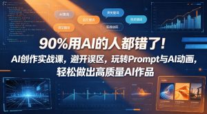 90%用AI的人都错了！AI创作实战课，避开误区，玩转Prompt与AI动画，轻松做出高质量AI作品-大象聊项目