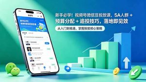 新手必学！视频号微信豆投放课，5A 人群 + 预算分配 + 追投技巧，落地即见效-大象聊项目