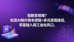 短剧变现难?吃透AI制片降本逻辑+多元变现途径,零基础入局工业化风口-大象聊项目