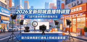 2026全新同城直播特训营,门店可直接套用的落地方法,助力实体商家打通线上同城流量渠道-大象聊项目