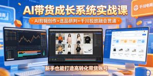 AI带货成长系统实战课,AI剪辑创作+选品研判+千川投放融会贯通,新手也能打造高转化带货账号(更新2026年)-大象聊项目