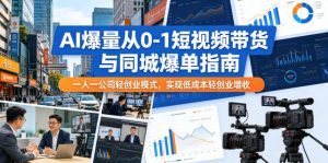 AI爆量从0-1短视频带货与同城爆单指南,一人一公司轻创业模式,实现低成本轻创业增收-大象聊项目