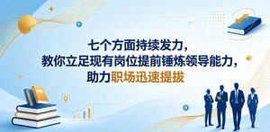 付费文章:七个方面持续发力,教你立足现有岗位提前锤炼领导能力,助力职场迅速提拔-大象聊项目
