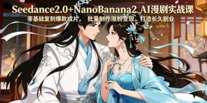 Seedance2.0+NanoBanana2 AI漫剧实战课,零基础复刻爆款成片涨粉变现,打造长久副业收益-大象聊项目