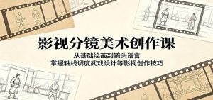 影视分镜美术创作课:从基础绘画到镜头语言,掌握轴线调度武戏设计等影视创作技巧-大象聊项目