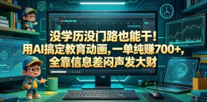 没学历没门路也能干!用AI搞定教育动画,一单纯賺700+,全靠信息差闷声发大财【揭秘】-大象聊项目