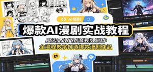 爆款AI漫剧实战教程:从选品改文到音视频制作,全流程教学打造爆款漫剧作品-大象聊项目