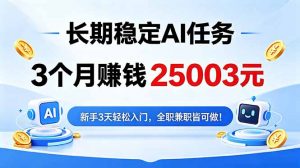 3个月收入25003元，长期稳定Ai任务，新手3天入门 全民可做！-大象聊项目