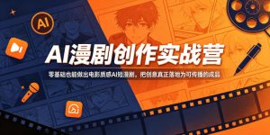 AI漫剧创作实战营,零基础也能做出电影质感AI短漫剧,把创意真正落地为可传播的成品-大象聊项目