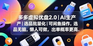 多多虚拟优盘2.0丨AI生产丨选品批量化丨可闲鱼操作,选品无脑,懒人可做,出单概率更高-大象聊项目