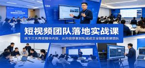 短视频团队落地实战课：线下三天两夜精华内容，从内容获客到私域成交全链路搭建团队-大象聊项目
