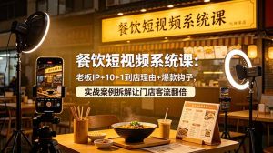 餐饮短视频系统课:老板IP+10+1到店理由+爆款钩子,实战案例拆解让门店客流翻倍-大象聊项目