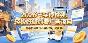 2026年实操性强、轻松好賺的看广告项目,一部手机平均日入40-50,保底30米【揭秘】-大象聊项目